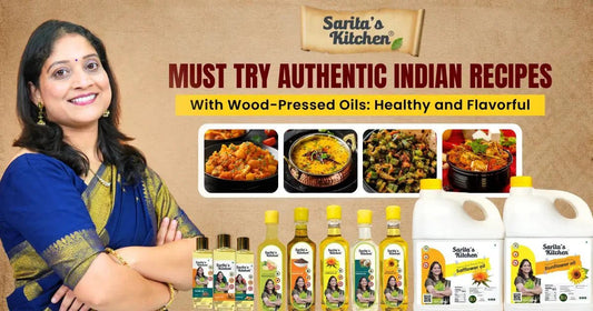 Must Try Authentic Indian Recipes with Wood-Pressed Oils: Healthy and Flavorful - Sarita's Kitchen